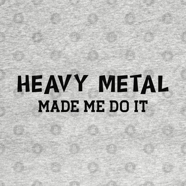 Heavy Metal made me do it by KC Happy Shop